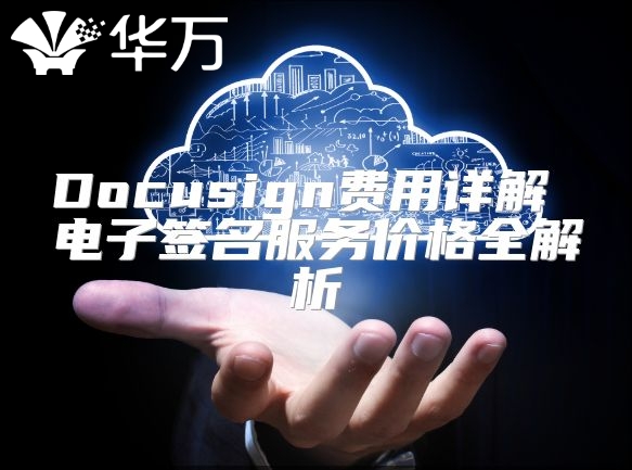 Docusign費(fèi)用詳解 電子簽名服務(wù)價格全解析