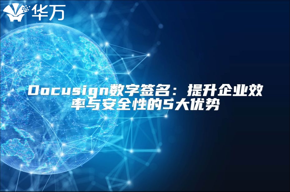 Docusign數(shù)字簽名：提升企業(yè)效率與安全性的5大優(yōu)勢