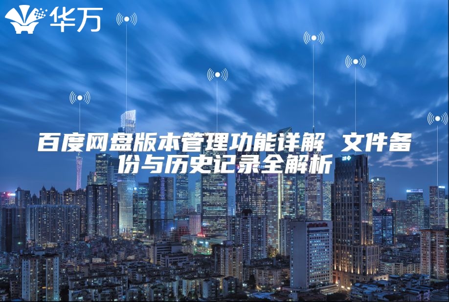 百度網(wǎng)盤版本管理功能詳解 文件備份與歷史記錄全解析