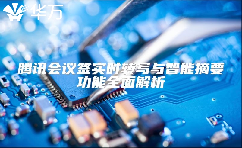 騰訊會議簽實時轉寫與智能摘要功能全面解析