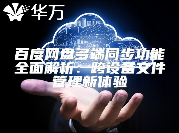 百度網(wǎng)盤多端同步功能全面解析：跨設備文件管理新體驗