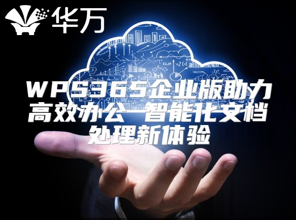 WPS365企業(yè)版助力高效辦公 智能化文檔處理新體驗
