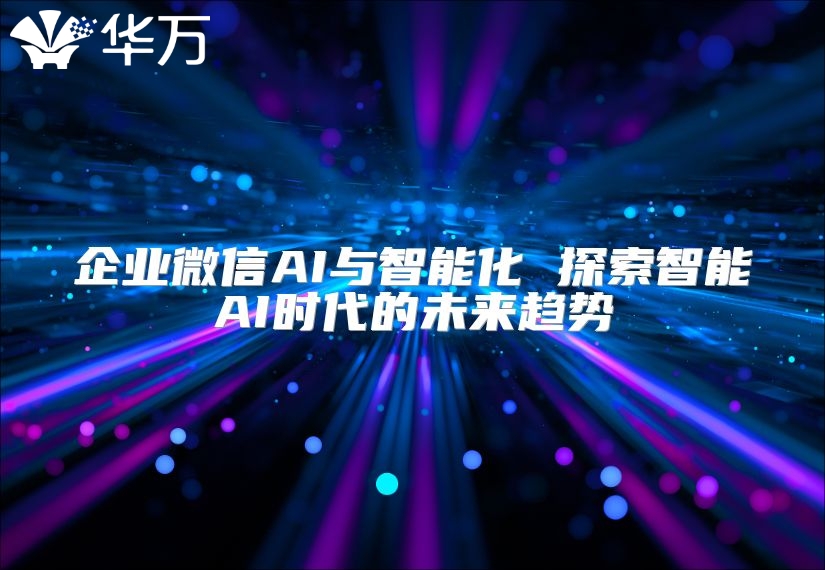 企業(yè)微信AI與智能化 探索智能AI時代的未來趨勢