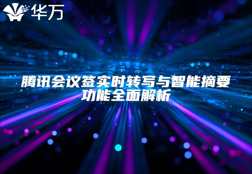 騰訊會議簽實時轉寫與智能摘要功能全面解析