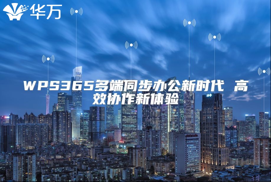 WPS365多端同步辦公新時(shí)代 高效協(xié)作新體驗(yàn)