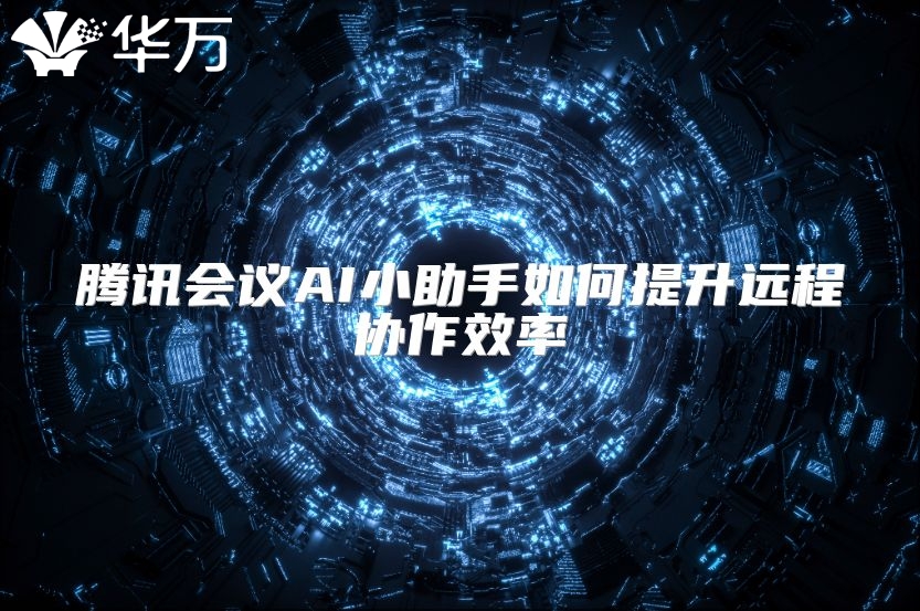 騰訊會(huì)議AI小助手如何提升遠(yuǎn)程協(xié)作效率