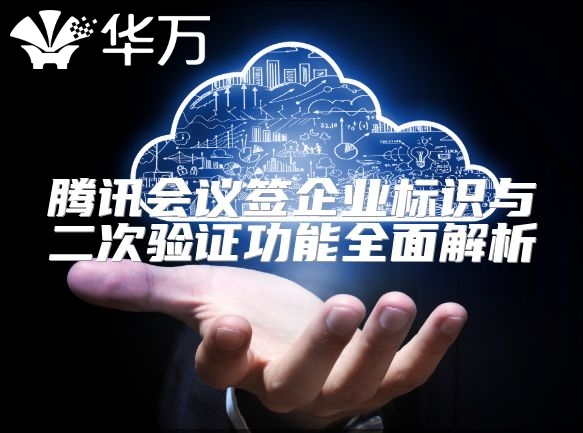 騰訊會議簽企業標識與二次驗證功能全面解析