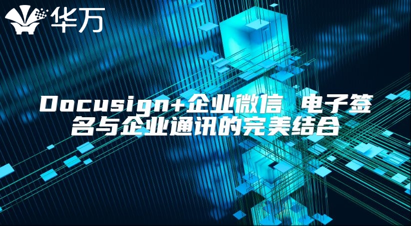 Docusign+企業微信 電子簽名與企業通訊的完美結合