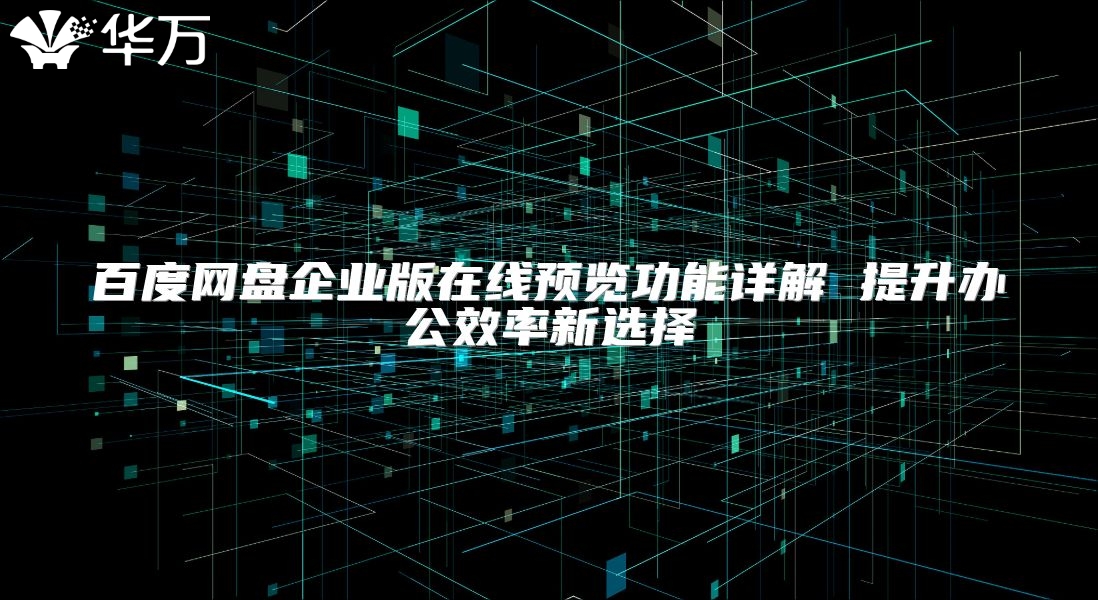 百度網盤企業版在線預覽功能詳解 提升辦公效率新選擇