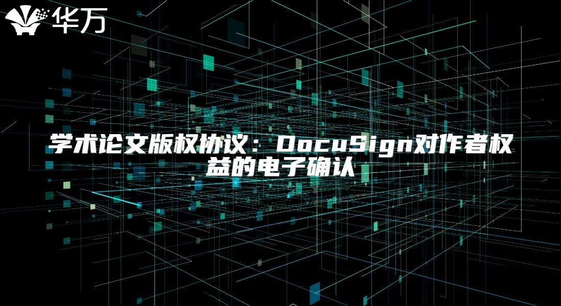 學(xué)術(shù)論文版權(quán)協(xié)議：DocuSign對作者權(quán)益的電子確認(rèn)