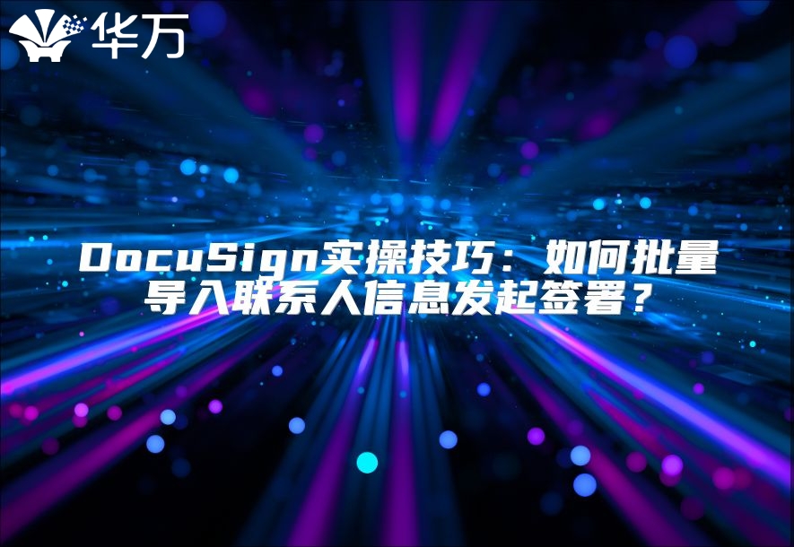 DocuSign實操技巧：如何批量導入聯(lián)系人信息發(fā)起簽署？