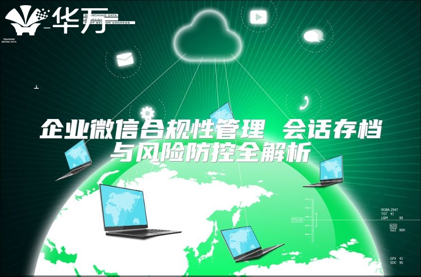 企業微信合規性管理 會話存檔與風險防控全解析