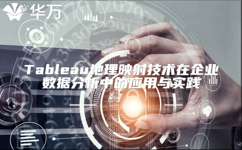 Tableau地理映射技術(shù)在企業(yè)數(shù)據(jù)分析中的應(yīng)用與實(shí)踐