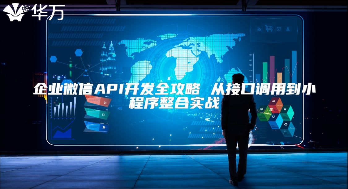 企業(yè)微信API開發(fā)全攻略 從接口調(diào)用到小程序整合實戰(zhàn)