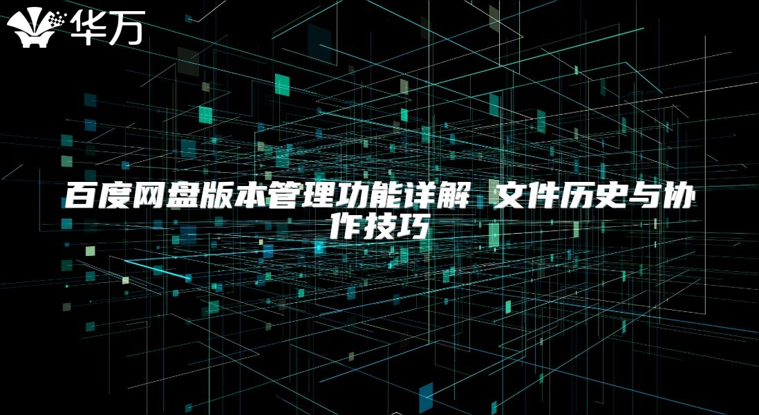 百度網盤版本管理功能詳解 文件歷史與協作技巧