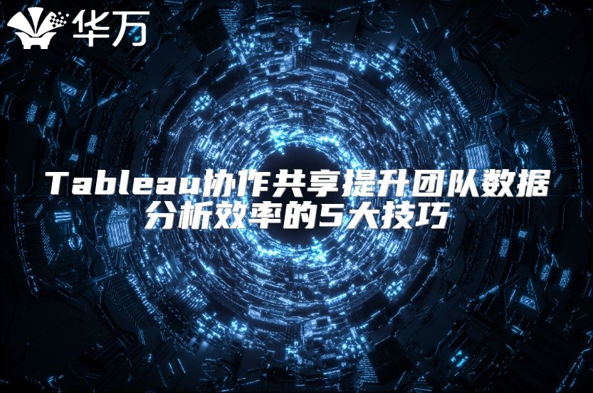 Tableau協(xié)作共享提升團(tuán)隊(duì)數(shù)據(jù)分析效率的5大技巧
