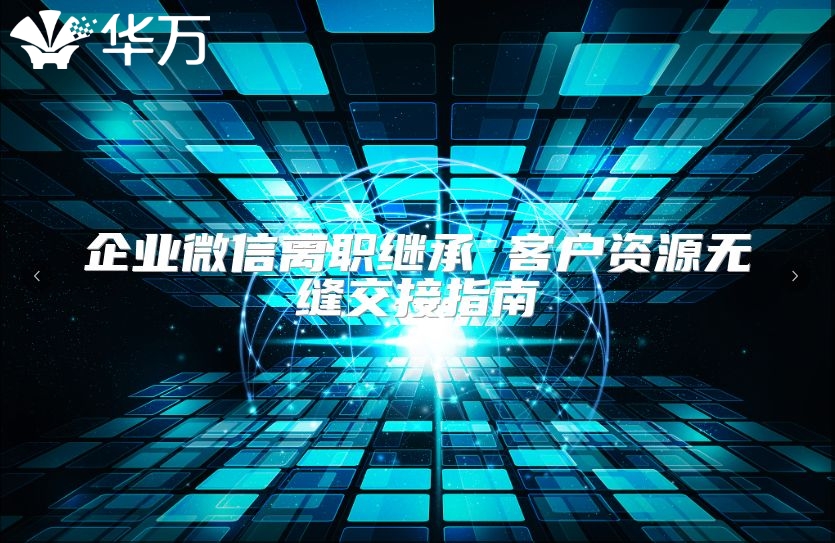 企業(yè)微信離職繼承 客戶資源無縫交接指南