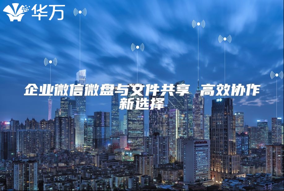 企業微信微盤與文件共享 高效協作新選擇