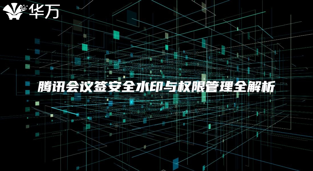 騰訊會議簽安全水印與權限管理全解析