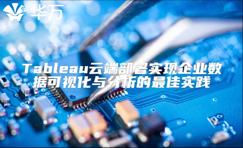 Tableau云端部署實現企業數據可視化與分析的最佳實踐