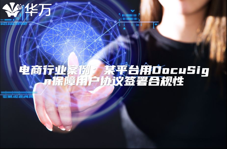 電商行業(yè)案例：某平臺(tái)用DocuSign保障用戶協(xié)議簽署合規(guī)性