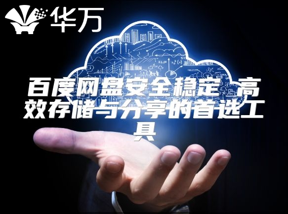 百度網(wǎng)盤(pán)安全穩(wěn)定 高效存儲(chǔ)與分享的首選工具