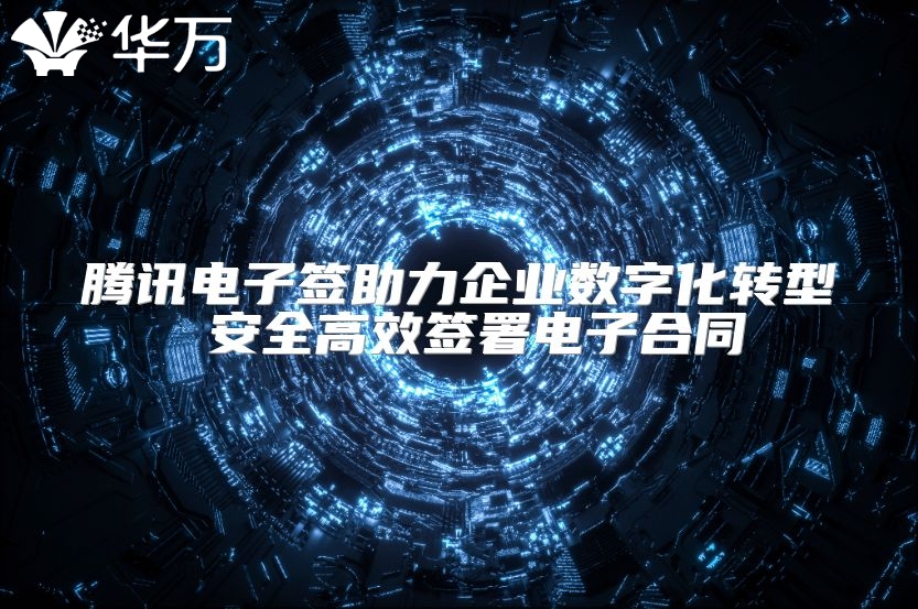 騰訊電子簽助力企業數字化轉型 安全高效簽署電子合同