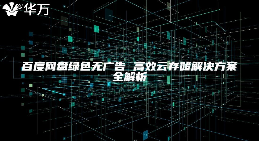百度網盤綠色無廣告 高效云存儲解決方案全解析