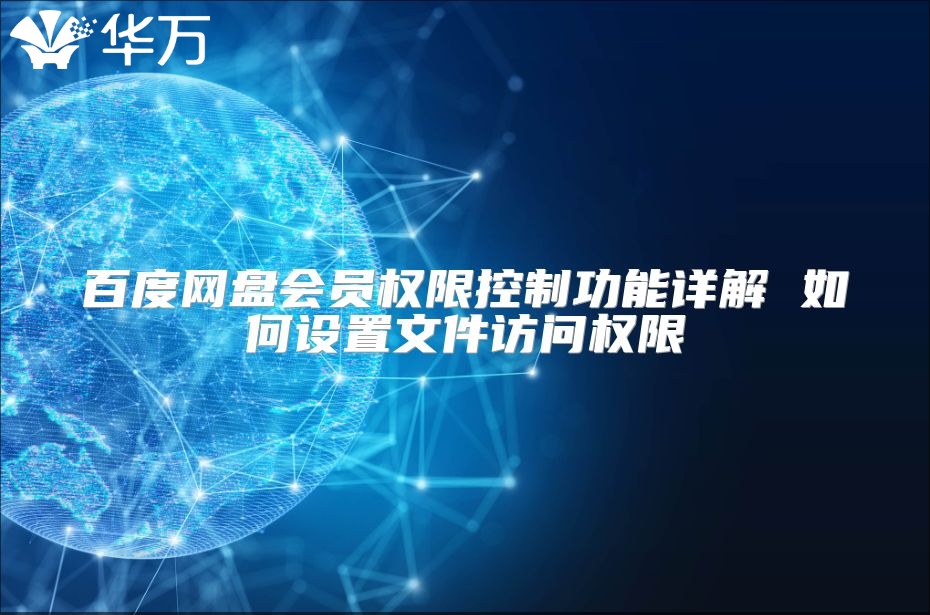 百度網(wǎng)盤會(huì)員權(quán)限控制功能詳解 如何設(shè)置文件訪問權(quán)限