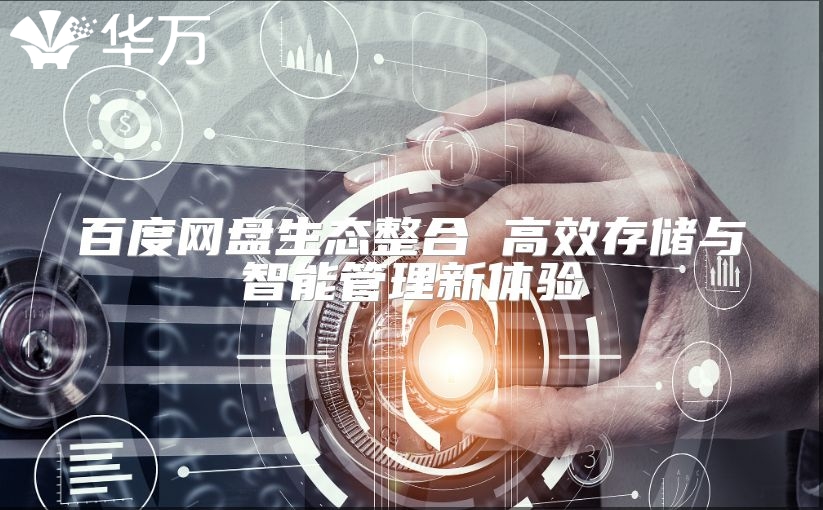 百度網盤生態整合 高效存儲與智能管理新體驗