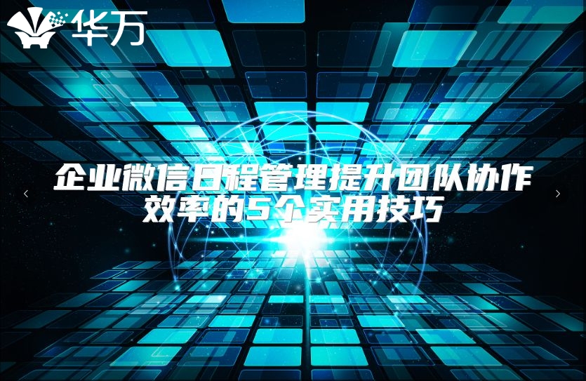 企業(yè)微信日程管理提升團(tuán)隊(duì)協(xié)作效率的5個(gè)實(shí)用技巧