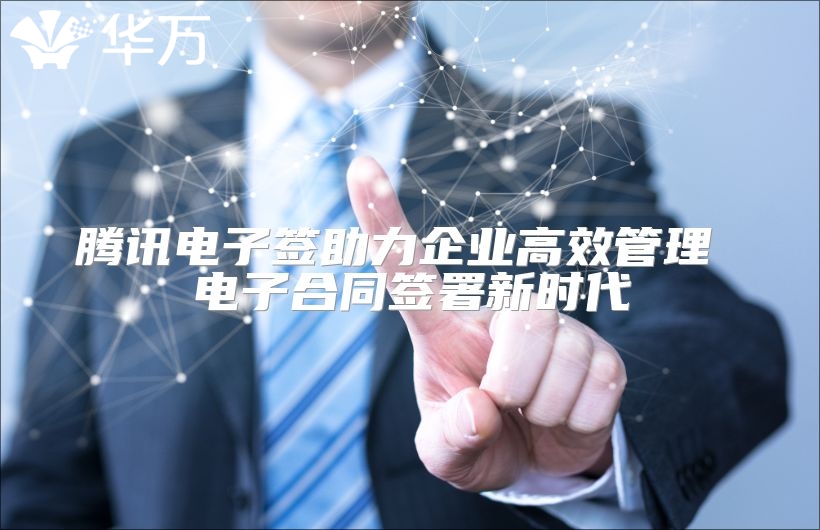 騰訊電子簽助力企業高效管理 電子合同簽署新時代