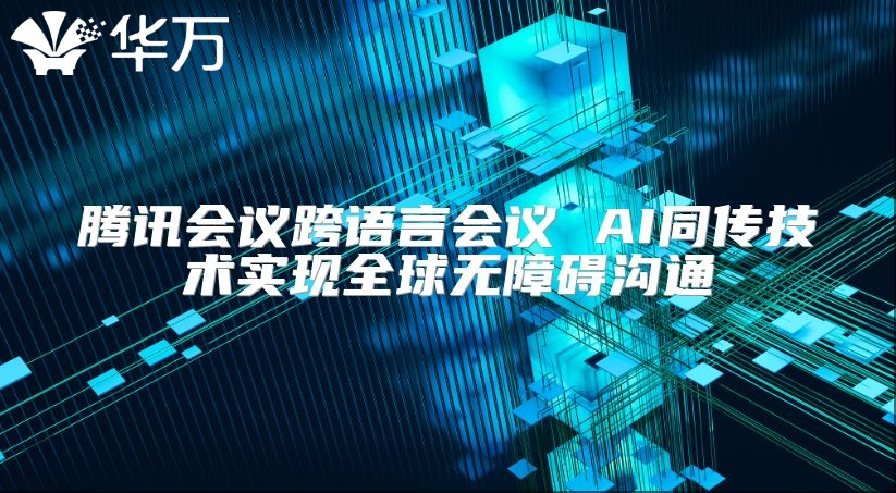 騰訊會議跨語言會議 AI同傳技術實現全球無障礙溝通