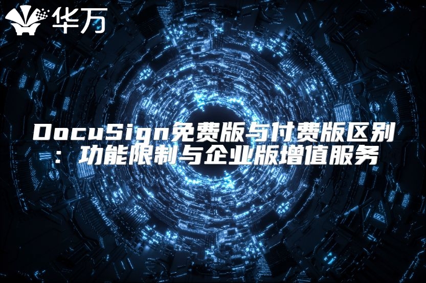 DocuSign免費版與付費版區(qū)別：功能限制與企業(yè)版增值服務(wù)