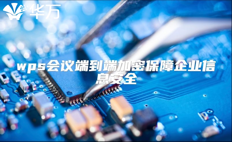 wps會議端到端加密保障企業(yè)信息安全