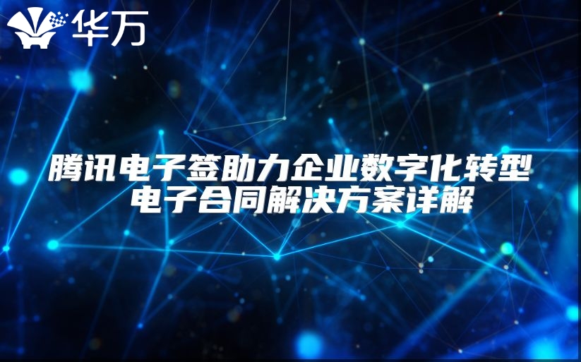 騰訊電子簽助力企業(yè)數(shù)字化轉(zhuǎn)型 電子合同解決方案詳解