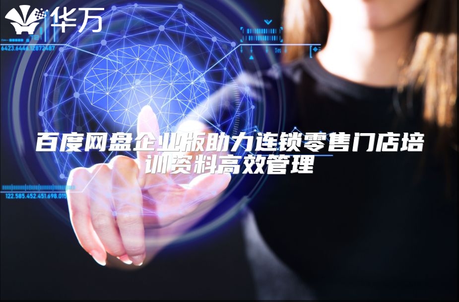 百度網(wǎng)盤企業(yè)版助力連鎖零售門店培訓(xùn)資料高效管理