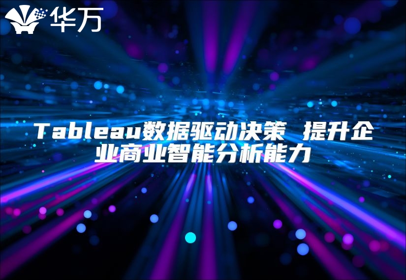 Tableau數(shù)據(jù)驅(qū)動決策 提升企業(yè)商業(yè)智能分析能力