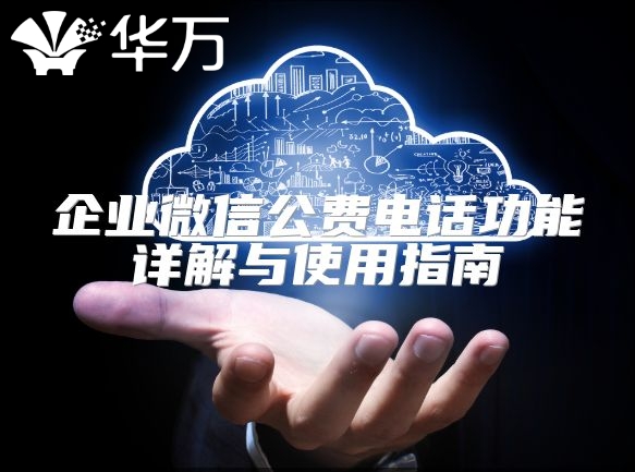 企業(yè)微信公費電話功能詳解與使用指南