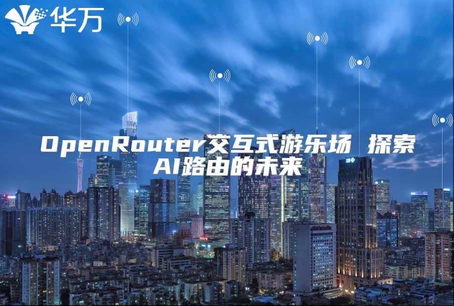 OpenRouter交互式游樂(lè)場(chǎng) 探索AI路由的未來(lái)