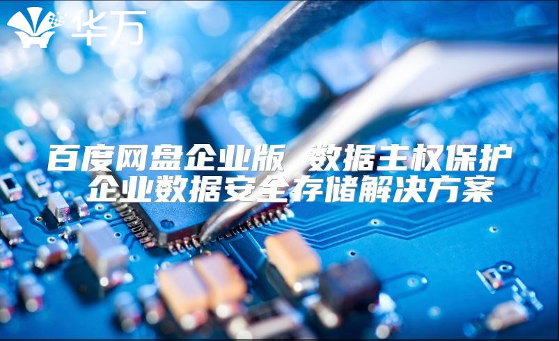 百度網盤企業版 數據主權保護 企業數據安全存儲解決方案