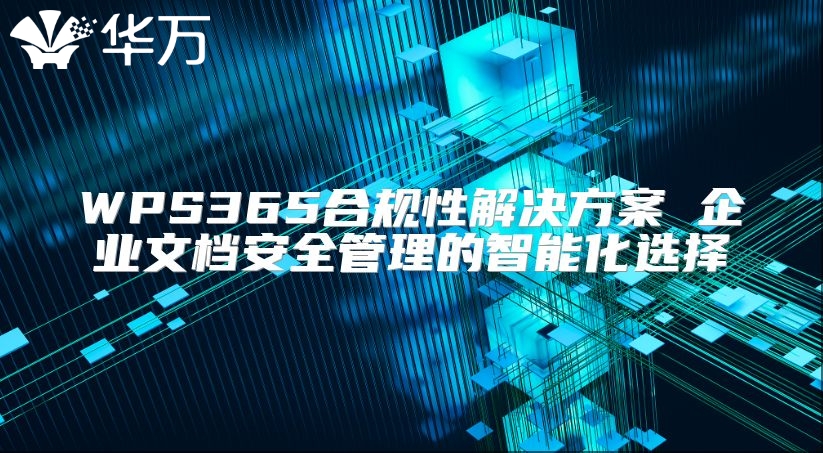 WPS365合規性解決方案 企業文檔安全管理的智能化選擇