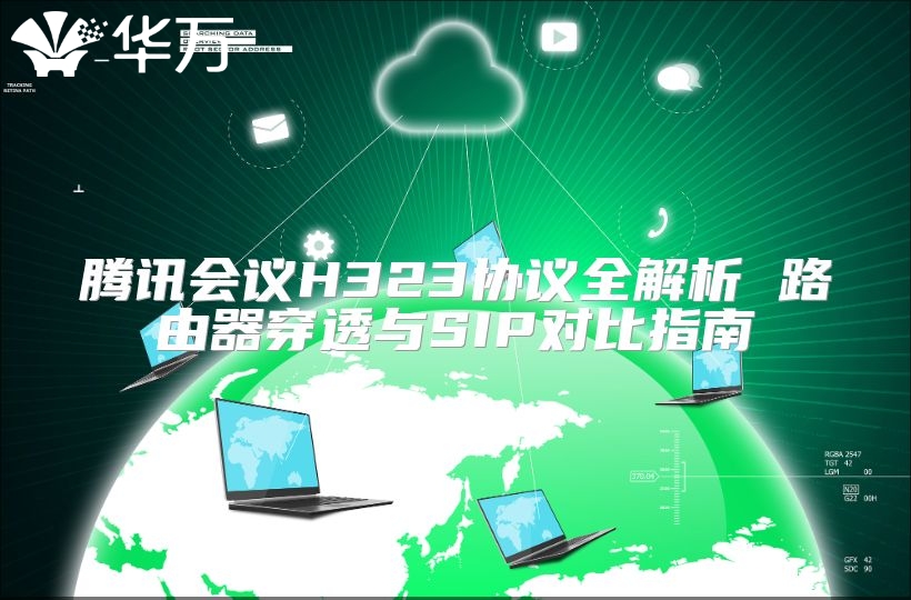 騰訊會(huì)議H323協(xié)議全解析 路由器穿透與SIP對(duì)比指南