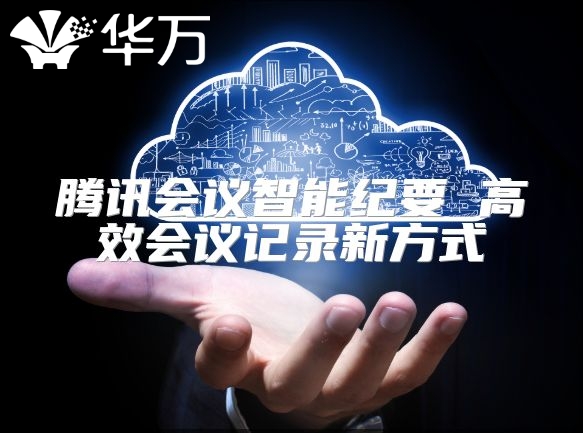 騰訊會(huì)議智能紀(jì)要 高效會(huì)議記錄新方式