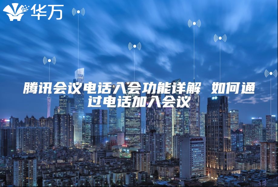騰訊會(huì)議電話入會(huì)功能詳解 如何通過電話加入會(huì)議