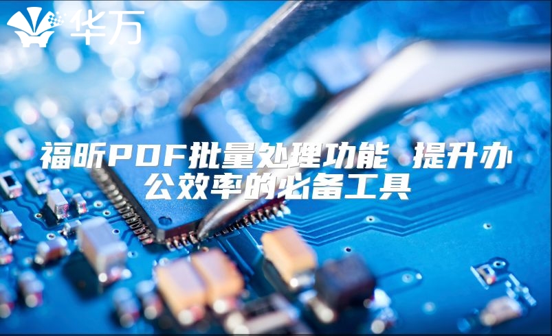 福昕PDF批量處理功能 提升辦公效率的必備工具