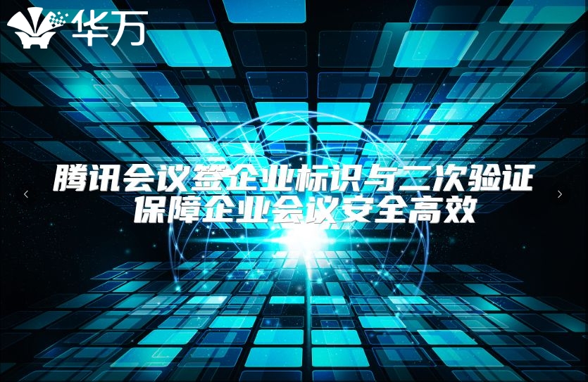 騰訊會(huì)議簽企業(yè)標(biāo)識(shí)與二次驗(yàn)證 保障企業(yè)會(huì)議安全高效