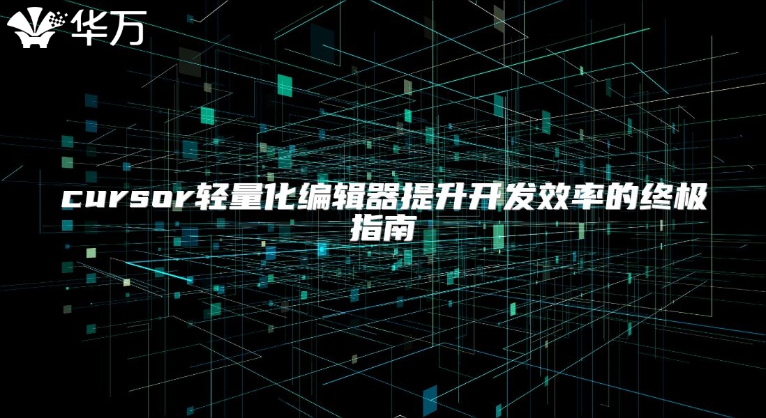 cursor輕量化編輯器提升開發效率的終極指南