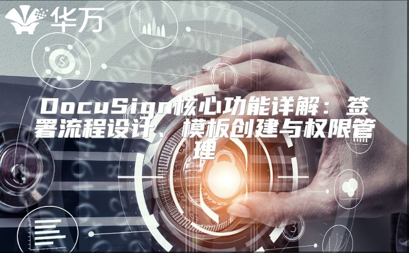 DocuSign核心功能詳解：簽署流程設計、模板創建與權限管理