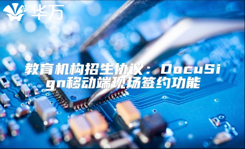 教育機(jī)構(gòu)招生協(xié)議：DocuSign移動(dòng)端現(xiàn)場(chǎng)簽約功能